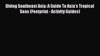 Read Diving Southeast Asia: A Guide To Asia's Tropical Seas (Footprint - Activity Guides) Ebook