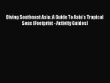 Read Diving Southeast Asia: A Guide To Asia's Tropical Seas (Footprint - Activity Guides) Ebook
