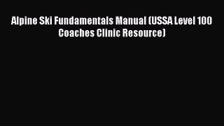 Read Alpine Ski Fundamentals Manual (USSA Level 100 Coaches Clinic Resource) Ebook Online