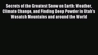 Read Secrets of the Greatest Snow on Earth: Weather Climate Change and Finding Deep Powder