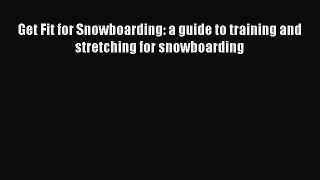 Read Get Fit for Snowboarding: a guide to training and stretching for snowboarding Ebook Free