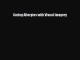 [PDF] Curing Allergies with Visual Imagery [Download] Full Ebook