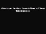 [PDF] 101 Consejos Para Estar Teniendo Diabetes (Y Evitar Complicaciones) [Download] Online