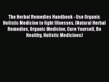 Read The Herbal Remedies Handbook - Use Organic Holistic Medicine to fight Illnesses (Natural