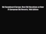 Read Ski Snowboard Europe: Best Ski Vacations at Over 75 European Ski Resorts 14th Edition