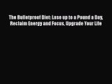 Read The Bulletproof Diet: Lose up to a Pound a Day Reclaim Energy and Focus Upgrade Your Life