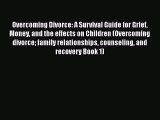 Read Overcoming Divorce: A Survival Guide for Grief Money and the effects on Children (Overcoming