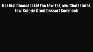 Read Not Just Cheesecake! The Low-Fat Low-Cholesterol Low-Calorie Great Dessert Cookbook Ebook