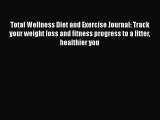 Read Total Wellness Diet and Exercise Journal: Track your weight loss and fitness progress