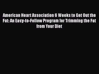 Read American Heart Association 6 Weeks to Get Out the Fat: An Easy-to-Follow Program for Trimming