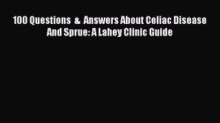 [PDF] 100 Questions  &  Answers About Celiac Disease And Sprue: A Lahey Clinic Guide [Download]