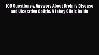 [PDF] 100 Questions & Answers About Crohn's Disease and Ulcerative Colitis: A Lahey Clinic