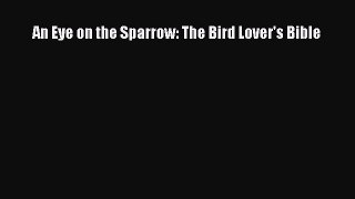 Read An Eye on the Sparrow: The Bird Lover's Bible Ebook Online