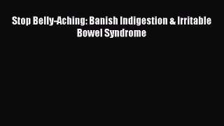 [PDF] Stop Belly-Aching: Banish Indigestion & Irritable Bowel Syndrome [Read] Full Ebook