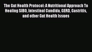 [PDF] The Gut Health Protocol: A Nutritional Approach To Healing SIBO Intestinal Candida GERD