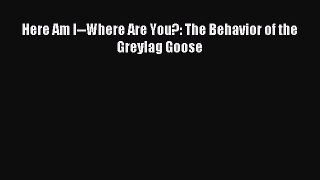 Download Here Am I--Where Are You?: The Behavior of the Greylag Goose Ebook Free