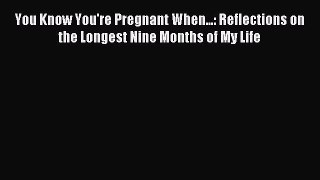 Read You Know You're Pregnant When...: Reflections on the Longest Nine Months of My Life Ebook