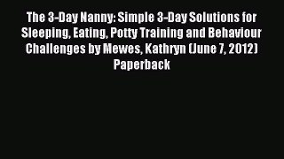 Read The 3-Day Nanny: Simple 3-Day Solutions for Sleeping Eating Potty Training and Behaviour