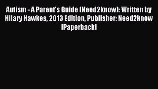 Read Autism - A Parent's Guide (Need2know): Written by Hilary Hawkes 2013 Edition Publisher: