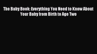 Read The Baby Book: Everything You Need to Know About Your Baby from Birth to Age Two Ebook