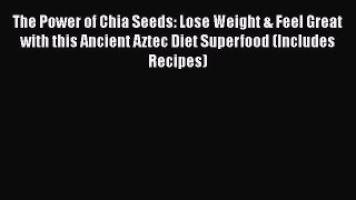 Read The Power of Chia Seeds: Lose Weight & Feel Great with this Ancient Aztec Diet Superfood