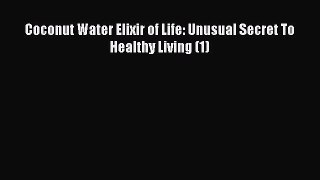 Read Coconut Water Elixir of Life: Unusual Secret To Healthy Living (1) Ebook