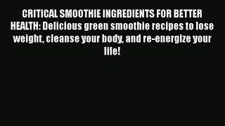 Read CRITICAL SMOOTHIE INGREDIENTS FOR BETTER HEALTH: Delicious green smoothie recipes to lose