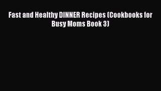 Read Fast and Healthy DINNER Recipes (Cookbooks for Busy Moms Book 3) Ebook
