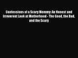 Read Confessions of a Scary Mommy: An Honest and Irreverent Look at Motherhood - The Good the