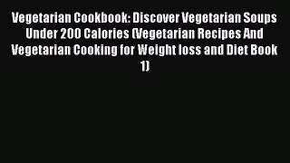 Read Vegetarian Cookbook: Discover Vegetarian Soups Under 200 Calories (Vegetarian Recipes