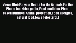 Read Vegan Diet: For your Health For the Animals For Our Planet (nutrition guide Food medicine