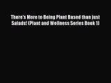 Read There's More to Being Plant Based than just Salads! (Plant and Wellness Series Book 1)