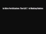 Read In Vitro Fertilization: The A.R.T.* of Making Babies Ebook Online