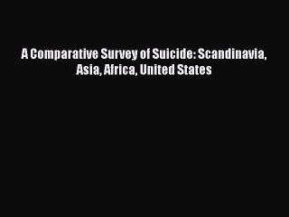 Read A Comparative Survey of Suicide: Scandinavia Asia Africa United States Ebook Free