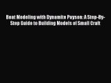 Read Boat Modeling with Dynamite Payson: A Step-By-Step Guide to Building Models of Small Craft
