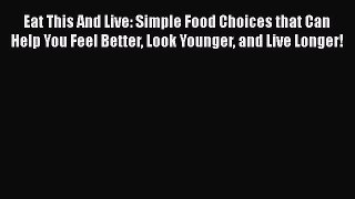Read Eat This And Live: Simple Food Choices that Can Help You Feel Better Look Younger and