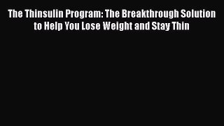 Read The Thinsulin Program: The Breakthrough Solution to Help You Lose Weight and Stay Thin