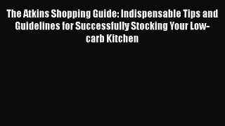 Download The Atkins Shopping Guide: Indispensable Tips and Guidelines for Successfully Stocking