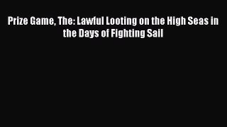 Read Prize Game The: Lawful Looting on the High Seas in the Days of Fighting Sail Ebook Free