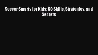 Read Soccer Smarts for Kids: 60 Skills Strategies and Secrets PDF Free