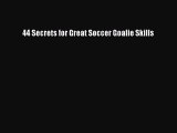 Read 44 Secrets for Great Soccer Goalie Skills Ebook Free