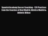 Read Spanish Academy Soccer Coaching - 120 Practices from the Coaches of Real Madrid Atletico