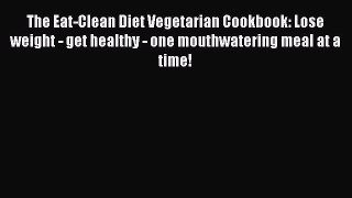 Read The Eat-Clean Diet Vegetarian Cookbook: Lose weight - get healthy - one mouthwatering