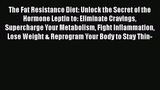 Read The Fat Resistance Diet: Unlock the Secret of the Hormone Leptin to: Eliminate Cravings