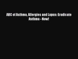 [PDF] ABC of Asthma Allergies and Lupus: Eradicate Asthma - Now! [Download] Online