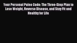 Read Your Personal Paleo Code: The Three-Step Plan to Lose Weight Reverse Disease and Stay