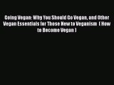 Read Going Vegan: Why You Should Go Vegan and Other Vegan Essentials for Those New to Veganism