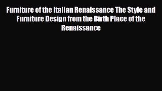 Read ‪Furniture of the Italian Renaissance The Style and Furniture Design from the Birth Place