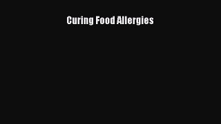 Read Curing Food Allergies Ebook Free