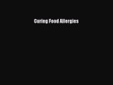 Read Curing Food Allergies Ebook Free